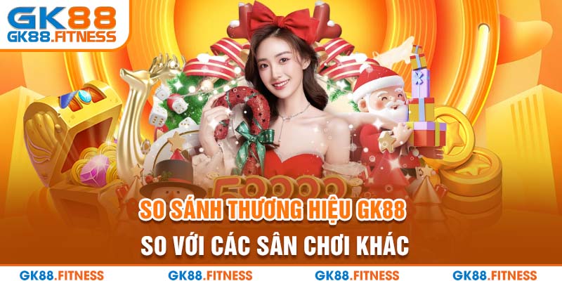 So sánh thương hiệu GK88 so với các sân chơi khác
