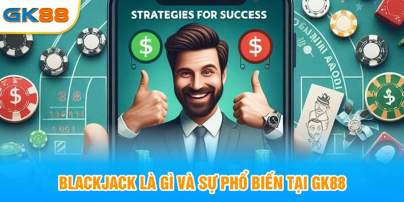 Blackjack là gì và sự phổ biến tại GK88