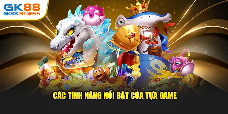 Các tính năng cực nổi bật của tựa game tại nền tảng