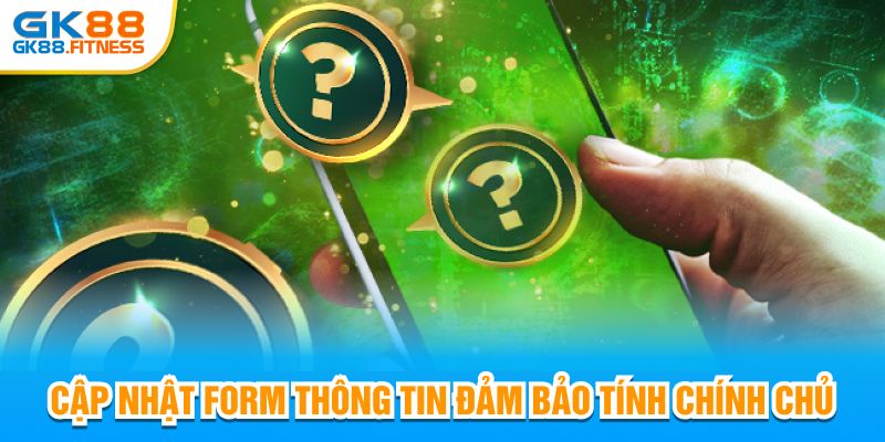 Cập nhật form thông tin đảm bảo tính chính chủ