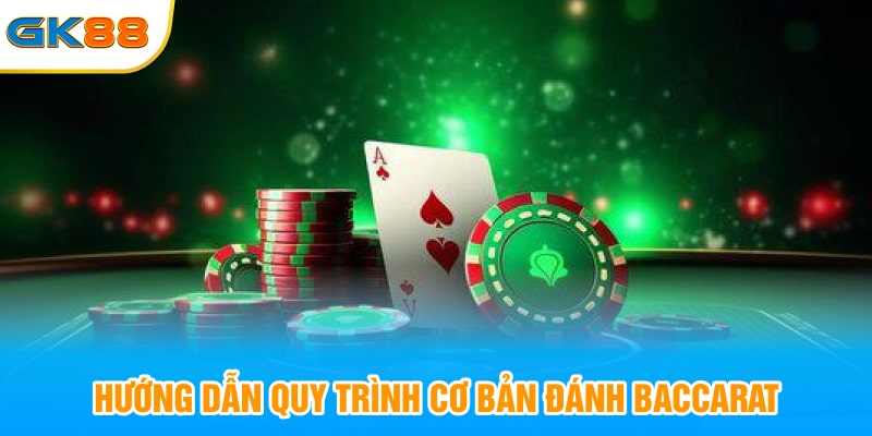 Hướng dẫn quy trình cơ bản đánh Baccarat