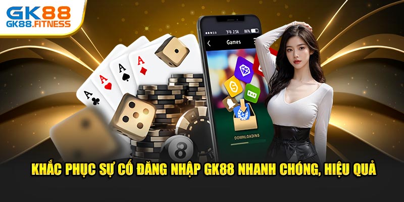 Khắc phục sự cố đăng nhập GK88 nhanh chóng, hiệu quả