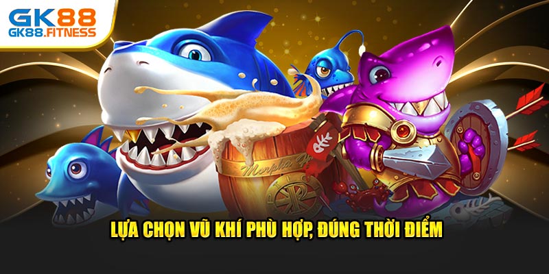 Lựa chọn vũ khí phù hợp, săn đúng thời điểm