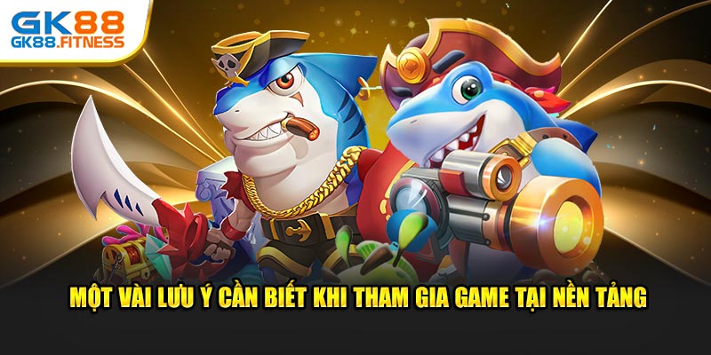 Một vài điều lưu ý cần biết khi tham gia game tại nền tảng