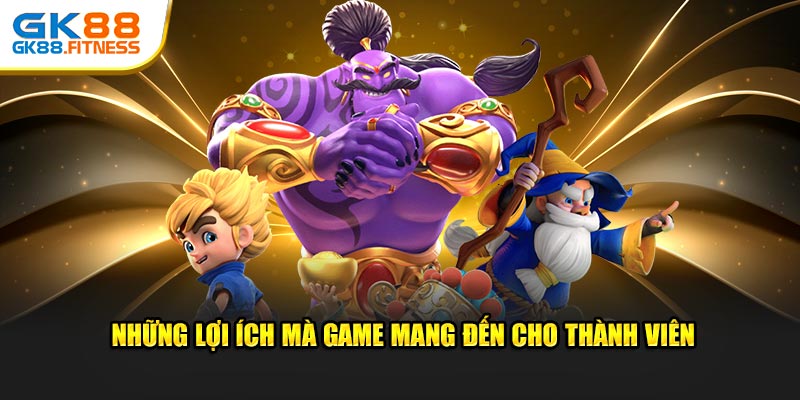 Những lợi ích mà game mang đến cho thành viên