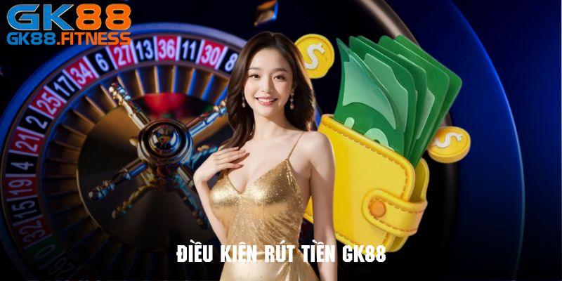 Những lưu ý quan trọng để đáp ứng điều kiện rút tiền GK88
