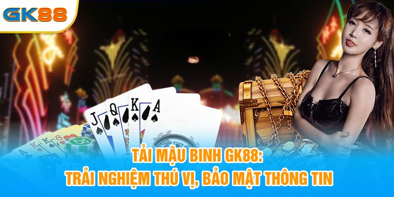 Mậu Binh GK88: Trải Nghiệm Thú Vị, Bảo Mật Thông Tin