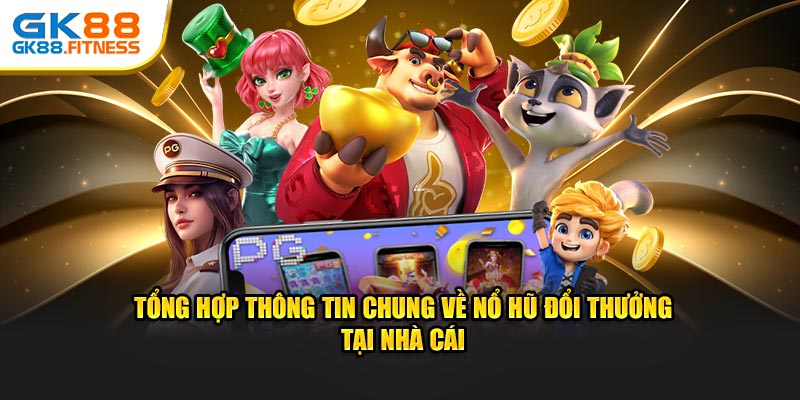 Tổng hợp thông tin chung về nổ hũ đổi thưởng tại nhà cái