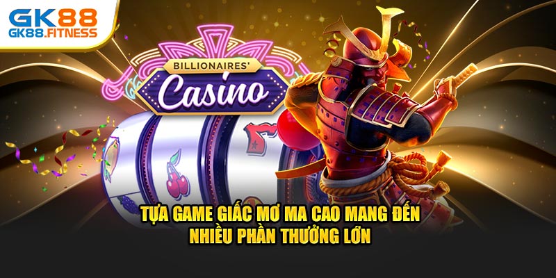 Tựa game giấc mơ ma cao mang đến nhiều phần thưởng lớn