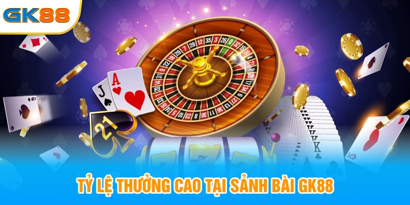 Tỷ lệ thưởng cao tại sảnh bài GK88